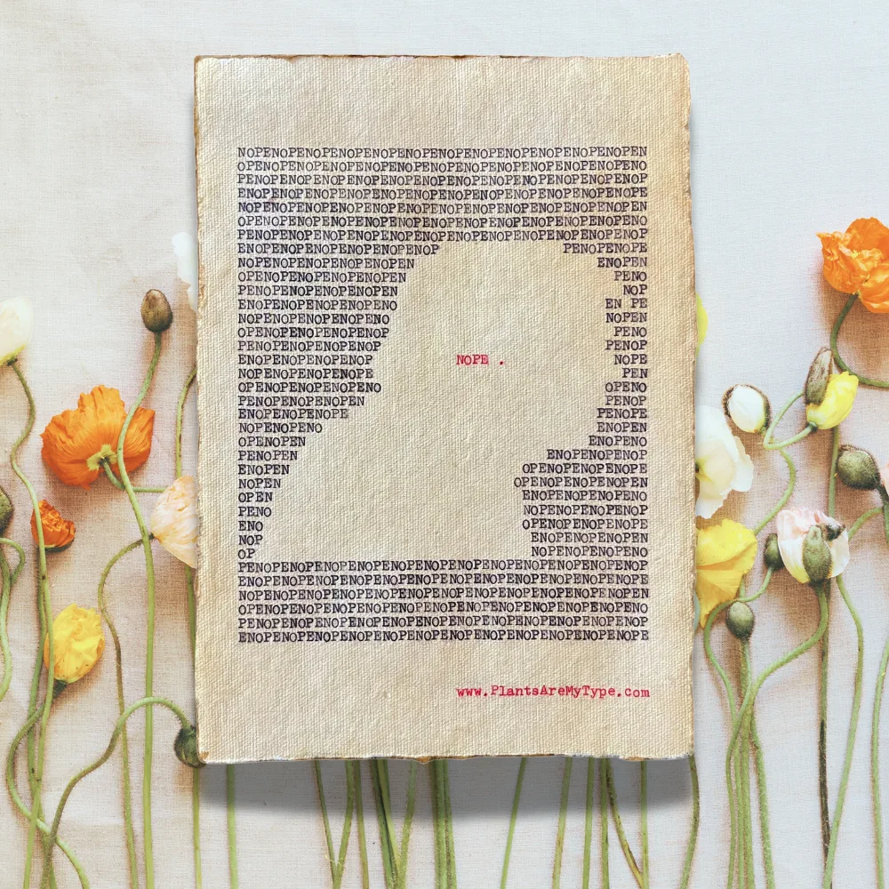 The word, "nope" is typed repeatedly on handmade, recycled cotton paper to form an outline of a man’s right-side portrait using black ink and negative space. The word, “nope.” is typed in red inside of the outline. The website www.plantsaremytype.com is typed at the bottom right corner of the page. The art sits atop a floral background.